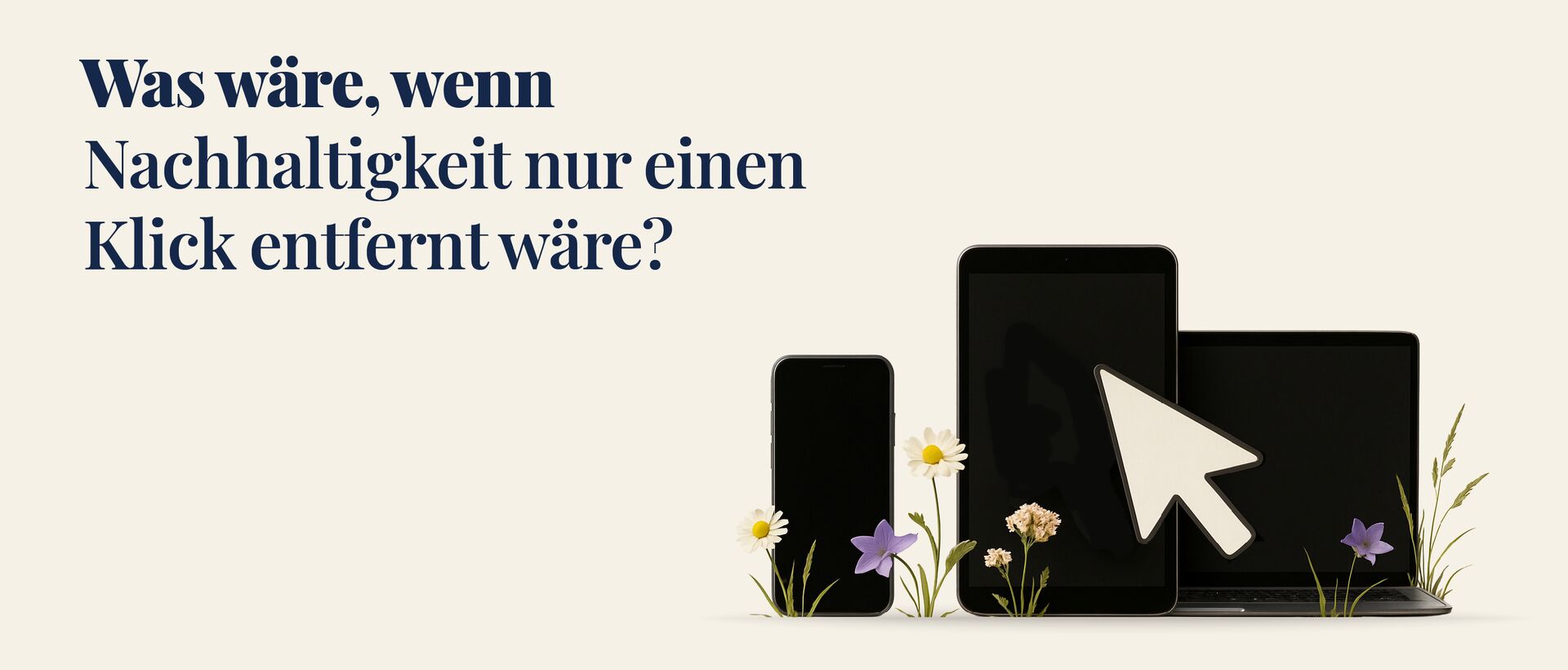 Werbegrafik mit dem Text „Was wäre, wenn Nachhaltigkeit nur einen Klick entfernt wäre?“ Rechts daneben sind Smartphone, Tablet und Laptop mit einem großen Mauszeiger und kleinen Blumen dargestellt.